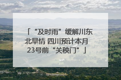 “及时雨”缓解川东北旱情 四川预计本月23号前“关秧门”