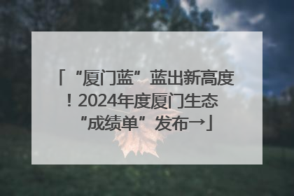 “厦门蓝”蓝出新高度！2024年度厦门生态“成绩单”发布→