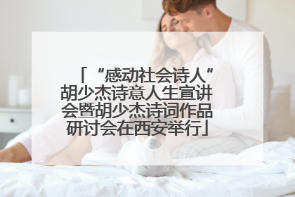 “感动社会诗人”胡少杰诗意人生宣讲会暨胡少杰诗词作品研讨会在西安举行