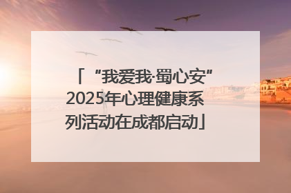 “我爱我·蜀心安”2025年心理健康系列活动在成都启动