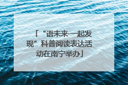 “语未来·一起发现”科普阅读表达活动在南宁举办