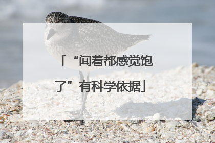 “闻着都感觉饱了”有科学依据