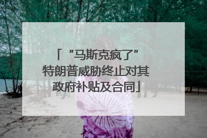“马斯克疯了” 特朗普威胁终止对其政府补贴及合同