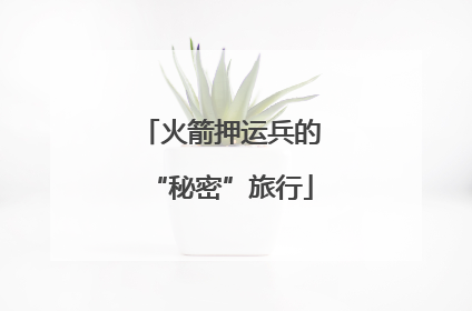 火箭押运兵的“秘密”旅行