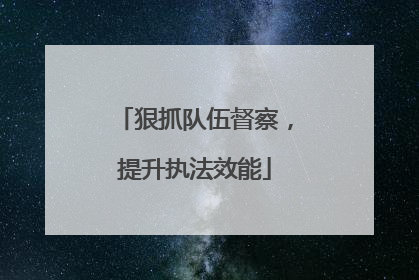 狠抓队伍督察，提升执法效能