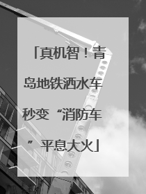 真机智！青岛地铁洒水车秒变“消防车”平息大火