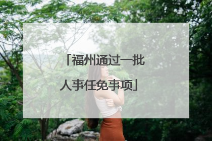福州通过一批人事任免事项