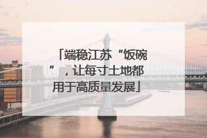 端稳江苏“饭碗”，让每寸土地都用于高质量发展