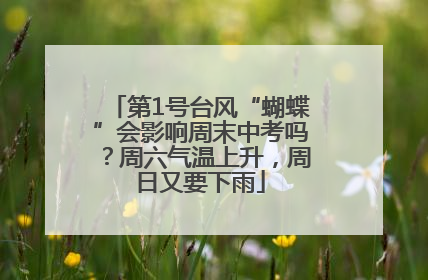 第1号台风“蝴蝶”会影响周末中考吗？周六气温上升，周日又要下雨