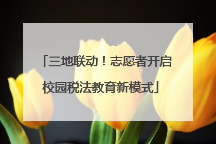三地联动！志愿者开启校园税法教育新模式