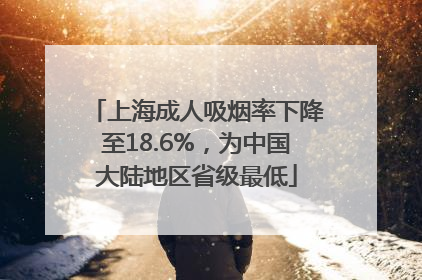 上海成人吸烟率下降至18.6%，为中国大陆地区省级最低