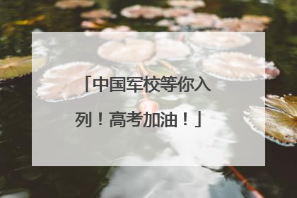 中国军校等你入列！高考加油！