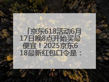 京东618活动6月17日晚8点开始买最便宜！2025京东618最新红包口令是：红包到手798