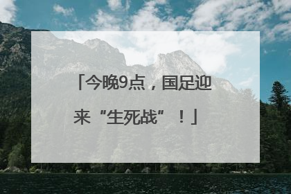 今晚9点，国足迎来“生死战”！