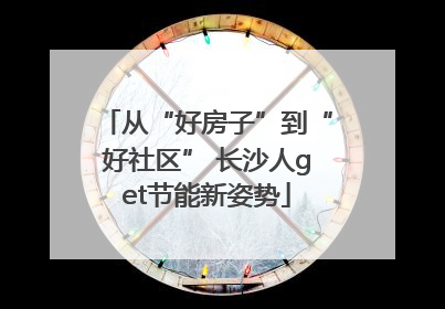 从“好房子”到“好社区” 长沙人get节能新姿势