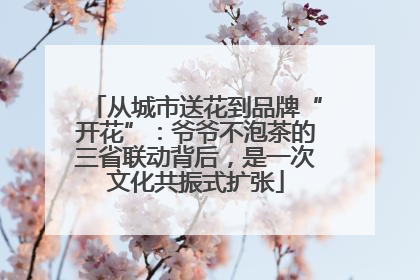 从城市送花到品牌“开花”：爷爷不泡茶的三省联动背后，是一次文化共振式扩张