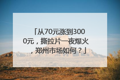 从70元涨到3000元，撕拉片一夜爆火，郑州市场如何？
