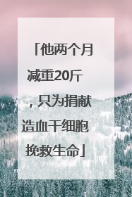 他两个月减重20斤，只为捐献造血干细胞挽救生命