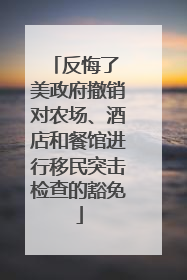 反悔了 美政府撤销对农场、酒店和餐馆进行移民突击检查的豁免