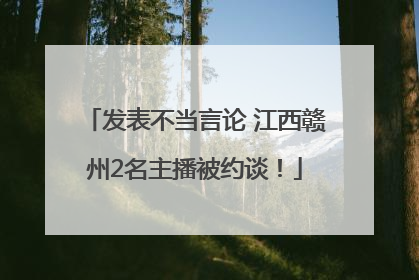 发表不当言论 江西赣州2名主播被约谈！