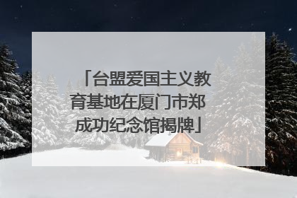 台盟爱国主义教育基地在厦门市郑成功纪念馆揭牌