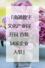 南通数字文化产业园开园 首批14家企业入驻