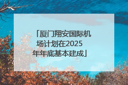 厦门翔安国际机场计划在2025年年底基本建成