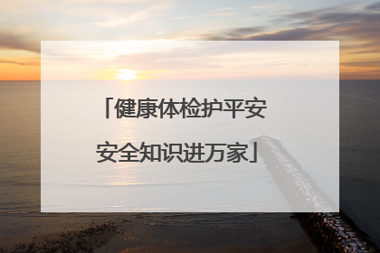 健康体检护平安 安全知识进万家