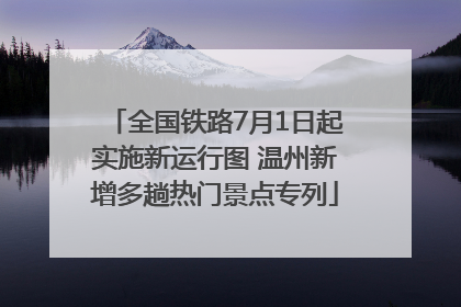 全国铁路7月1日起实施新运行图 温州新增多趟热门景点专列