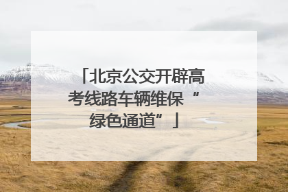 北京公交开辟高考线路车辆维保“绿色通道”