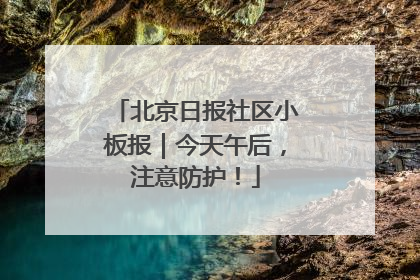 北京日报社区小板报｜今天午后，注意防护！