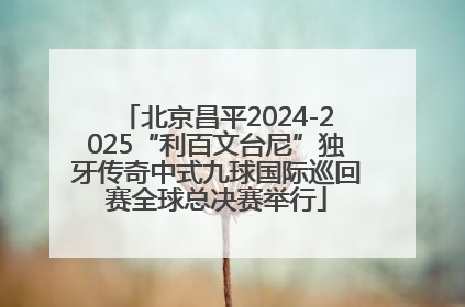北京昌平2024-2025“利百文台尼”独牙传奇中式九球国际巡回赛全球总决赛举行
