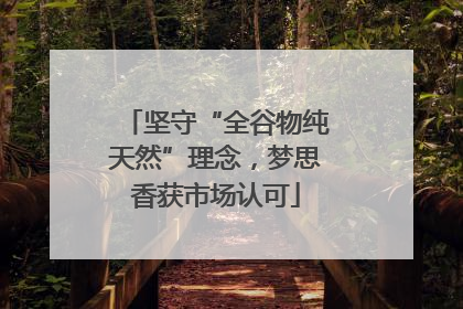 坚守“全谷物纯天然”理念，梦思香获市场认可