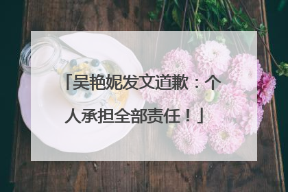 吴艳妮发文道歉：个人承担全部责任！