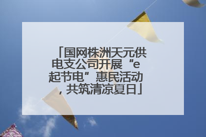 国网株洲天元供电支公司开展“e起节电”惠民活动，共筑清凉夏日