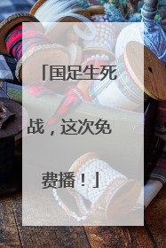国足生死战，这次免费播！