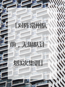 对阵常州队前，无锡队计划3次集训
