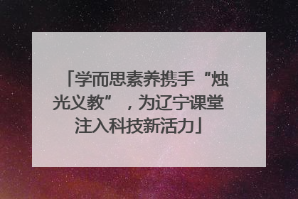 学而思素养携手“烛光义教”，为辽宁课堂注入科技新活力