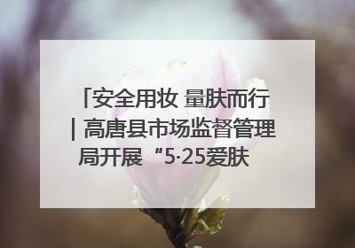 安全用妆 量肤而行｜高唐县市场监督管理局开展“5·25爱肤日”宣传活动，共筑安全用妆防线