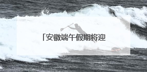 安徽端午假期将迎大雨暴雨大暴雨