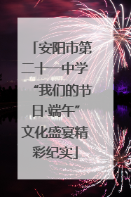 安阳市第二十一中学“我们的节日·端午”文化盛宴精彩纪实