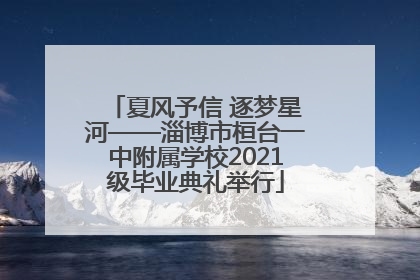 夏风予信 逐梦星河——淄博市桓台一中附属学校2021级毕业典礼举行