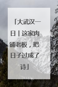大武汉一日︱这家肉铺老板，把日子过成了诗