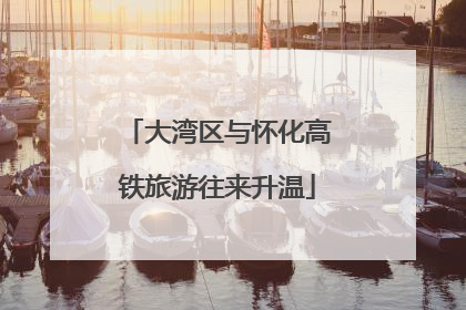 大湾区与怀化高铁旅游往来升温