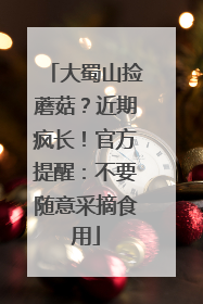 大蜀山捡蘑菇？近期疯长！官方提醒：不要随意采摘食用