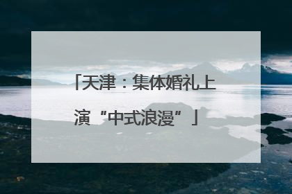 天津：集体婚礼上演“中式浪漫”