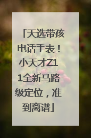 天选带孩电话手表！小天才Z11全新马路级定位，准到离谱