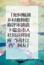 如何畅通乡村教师职称评审通道？瑞金市人社局这样回应“问计江西”网友