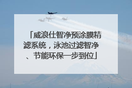 威浪仕智净预涂膜精滤系统，泳池过滤智净、节能环保一步到位
