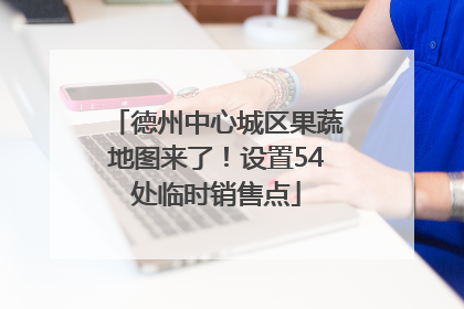 德州中心城区果蔬地图来了！设置54处临时销售点